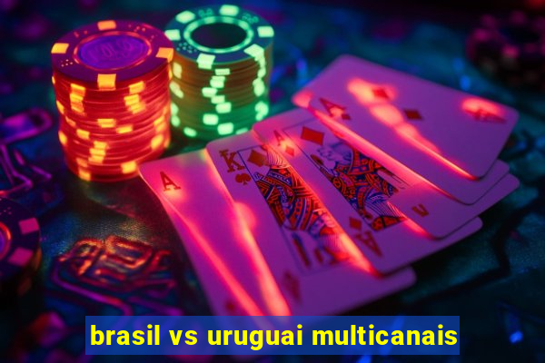 brasil vs uruguai multicanais